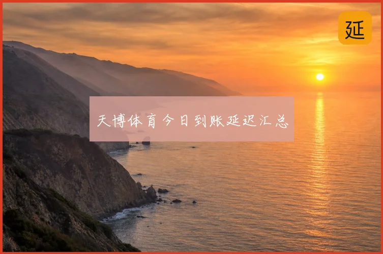 天博体育今日到账延迟汇总